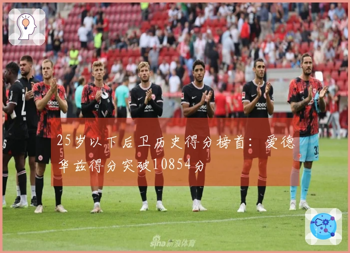 25岁以下后卫历史得分榜首：爱德华兹得分突破10854分