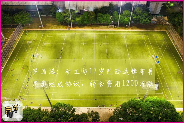 罗马诺：矿工与17岁巴西边锋布鲁尼奥达成协议，转会费用1200万欧元