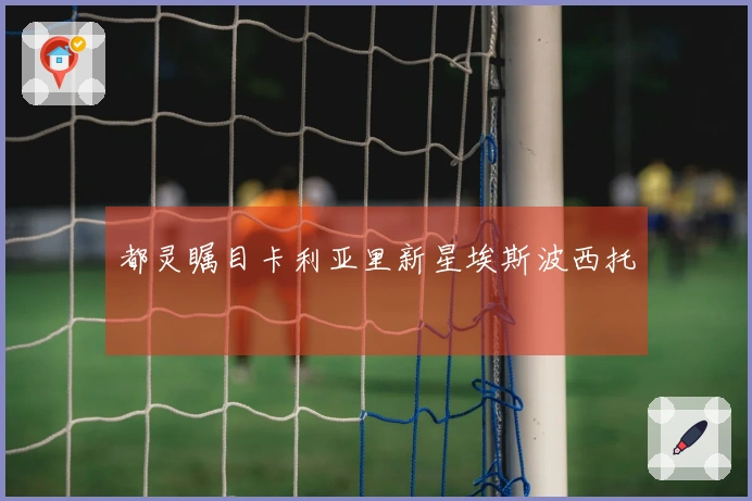 都灵瞩目卡利亚里新星埃斯波西托