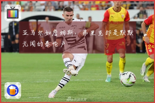 亚马尔如詹姆斯，弗里克却是默默无闻的泰伦卢