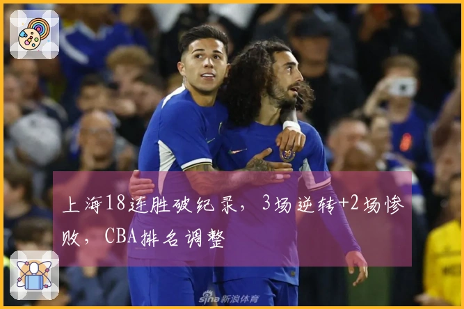 上海18连胜破纪录，3场逆转+2场惨败，CBA排名调整